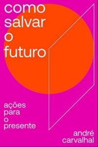 Como salvar o futuro Ações para o presente