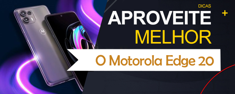 aproveitar melhor seu Motorola Edge 20